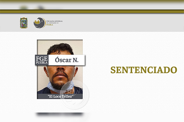 La Fiscalía de Puebla obtuvo sentencia contra “el Loco Téllez”
