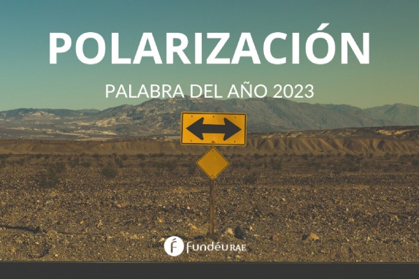 Polarización, palabra del año 2023, según la FundéuRAE