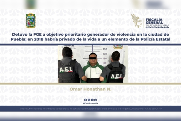 Detuvo la FGE a objetivo prioritario generador de violencia en la ciudad de Puebla